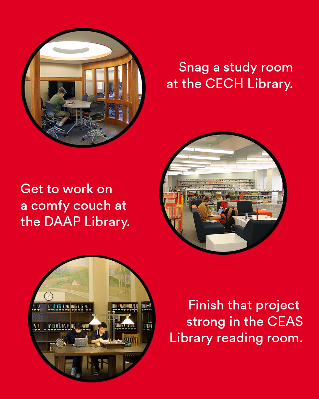 snag a study room in CECH; work on a comfy couch at the DAAP Library; finish a project in the CEAS Library reading room